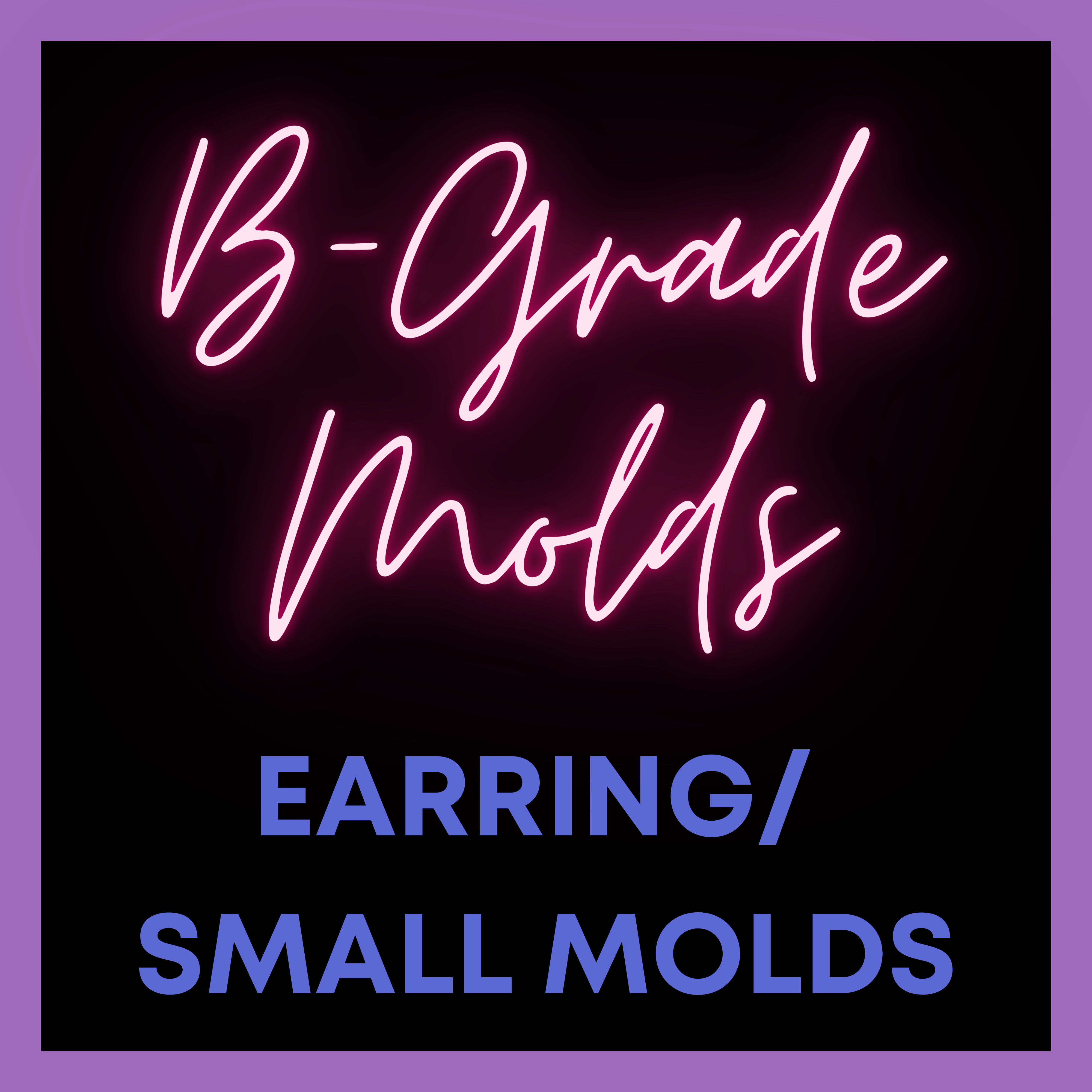 B GRADE EARRING/SMALL MOLDS